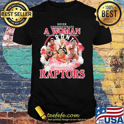 Never underestimate a woman who understands basketball and loves raptors team shirt