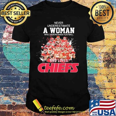 Never underestimate a woman who understands football and loves kansas city chiefs team shirt