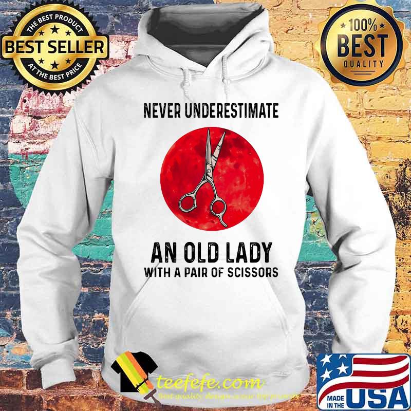 Never Underestimate An Old Lady With A Pair Of Scissors Blood Moon Shirt Hoodie Never Underestimate An Old Lady With A Pair Of Scissors Blood Moon Shirt Hoodie