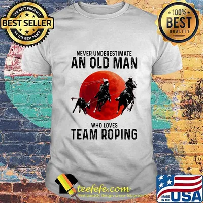 Never underestimate an old man who loves team roping sunset shirt