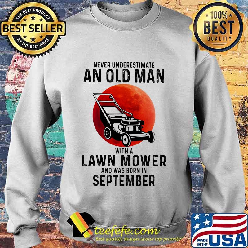 Never underestimate an old man with a lawn mower and was born in september s Sweater Never underestimate an old man with a lawn mower and was born in september s Sweater
