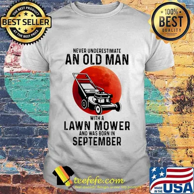 Never underestimate an old man with a lawn mower and was born in september shirt