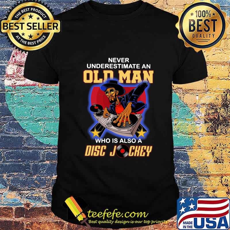 Never underestimate an old woman who is also a disc jockey shirt Never underestimate an old woman who is also a disc jockey shirt