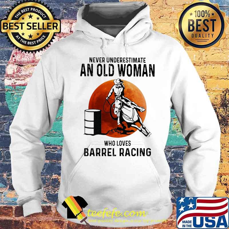 Never Underestimate An Old Woman Who Loves Barrel Racing Sunset Shirt Hoodie Never Underestimate An Old Woman Who Loves Barrel Racing Sunset Shirt Hoodie