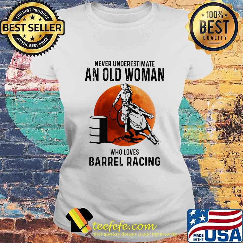 Never Underestimate An Old Woman Who Loves Barrel Racing Sunset Shirt Laides tee Never Underestimate An Old Woman Who Loves Barrel Racing Sunset Shirt Laides tee