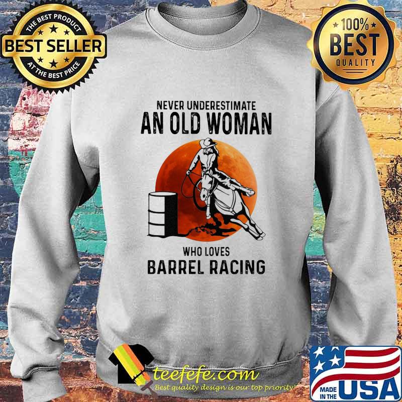 Never Underestimate An Old Woman Who Loves Barrel Racing Sunset Shirt Sweater Never Underestimate An Old Woman Who Loves Barrel Racing Sunset Shirt Sweater