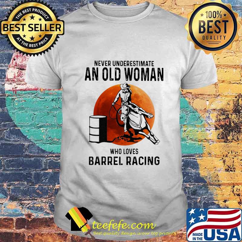 Never Underestimate An Old Woman Who Loves Barrel Racing Sunset Shirt Never Underestimate An Old Woman Who Loves Barrel Racing Sunset Shirt