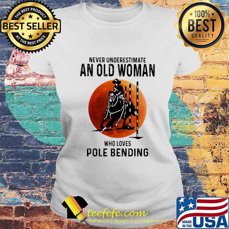 Never Underestimate An Old Woman Who Loves Pole Bending Sunset Shirt Laides tee Never Underestimate An Old Woman Who Loves Pole Bending Sunset Shirt Laides tee