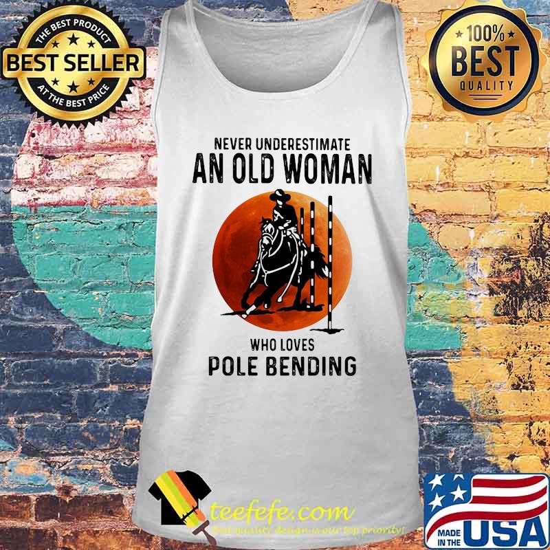 Never Underestimate An Old Woman Who Loves Pole Bending Sunset Shirt Tank top Never Underestimate An Old Woman Who Loves Pole Bending Sunset Shirt Tank top