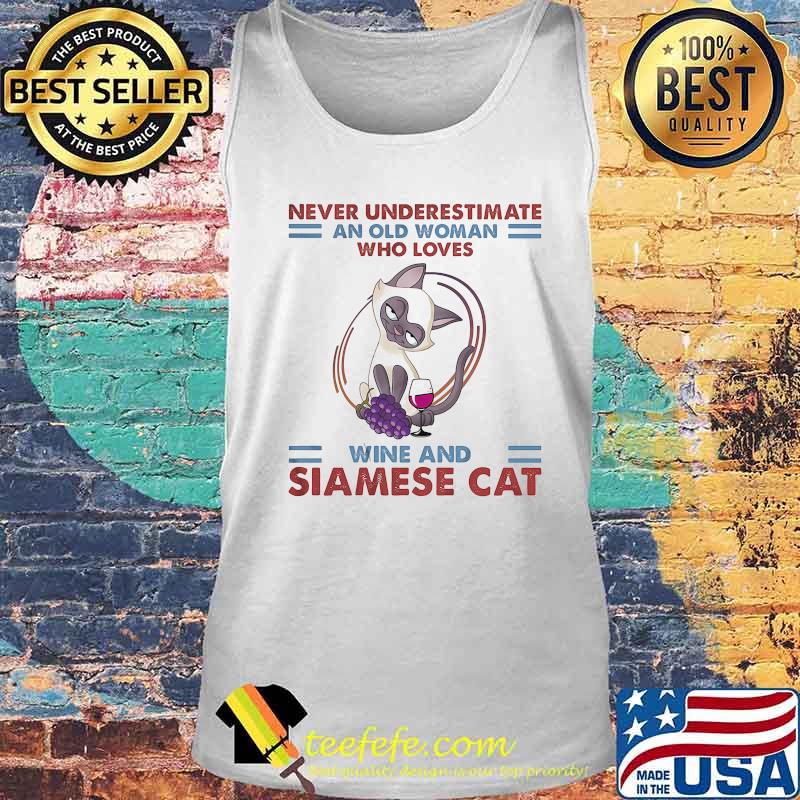Never Underestimate An Old Woman Who Loves Wine And Siamese Cat Shirt Tank top Never Underestimate An Old Woman Who Loves Wine And Siamese Cat Shirt Tank top