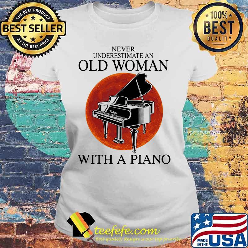 Never underestimate an old woman with a piano sunset s Laides tee Never underestimate an old woman with a piano sunset s Laides tee