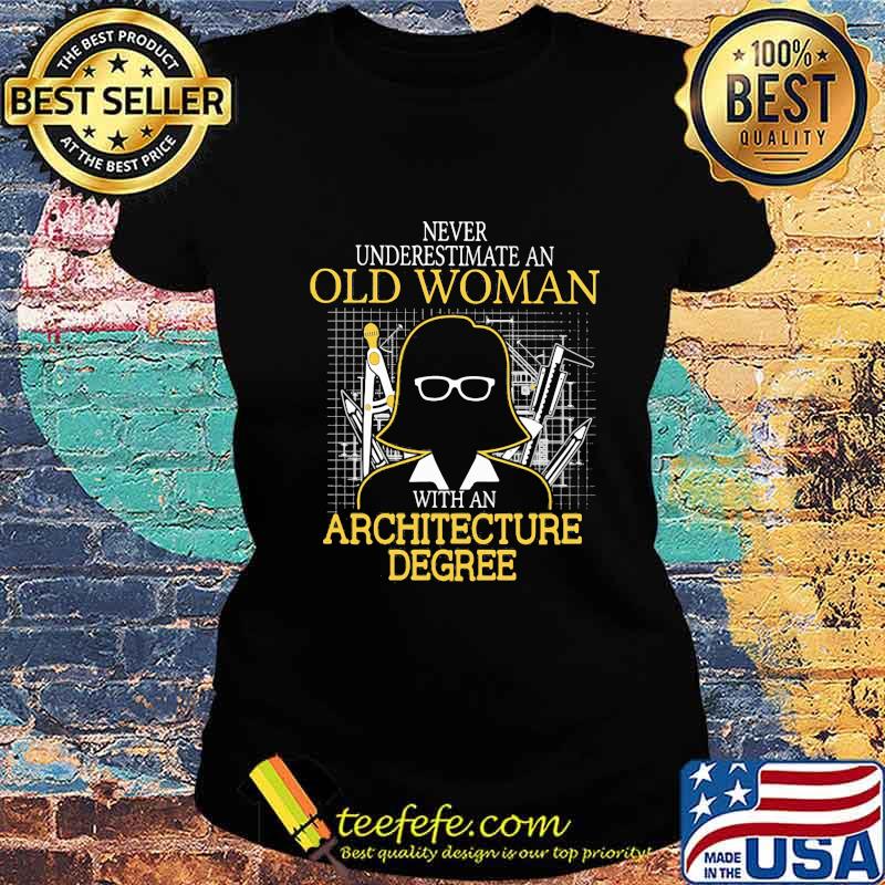 Never underestimate an old woman with an architecture degree s Ladies tee Never underestimate an old woman with an architecture degree s Ladies tee