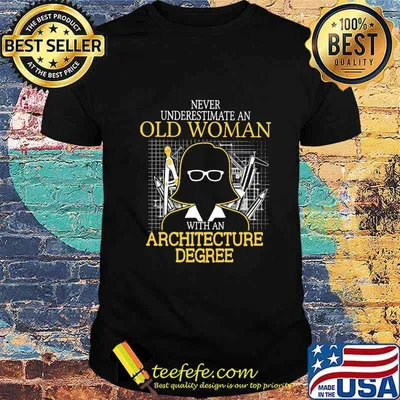 Never underestimate an old woman with an architecture degree shirt