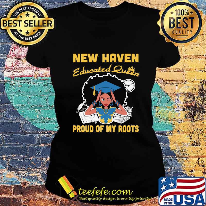 New haven educated queen proud of my roots s Ladies tee New haven educated queen proud of my roots s Ladies tee