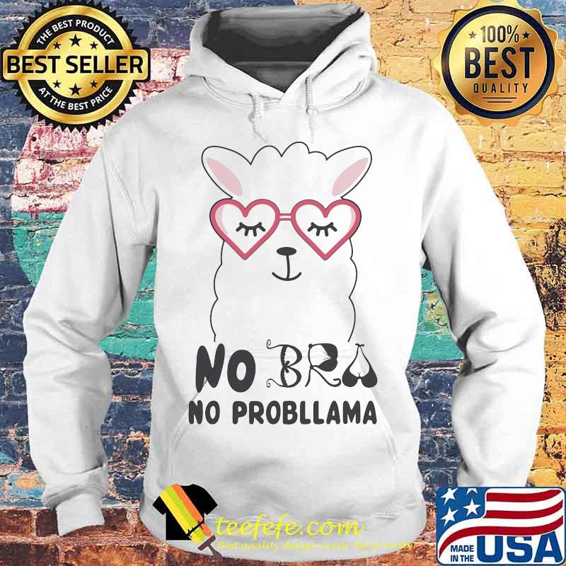 No Bra No Probllama Llama Shirt Hoodie No Bra No Probllama Llama Shirt Hoodie