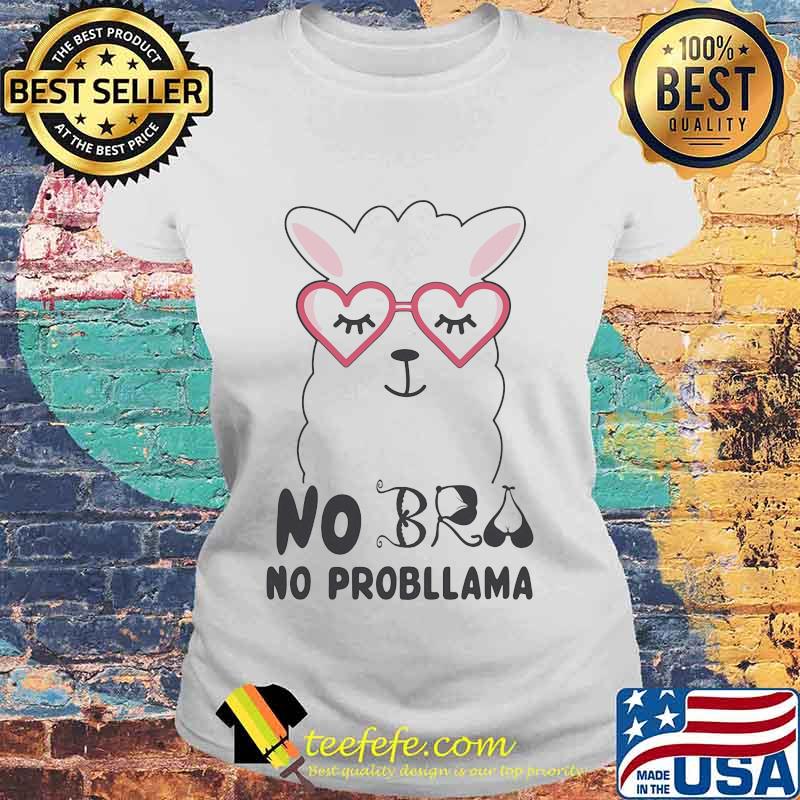 No Bra No Probllama Llama Shirt Laides tee No Bra No Probllama Llama Shirt Laides tee
