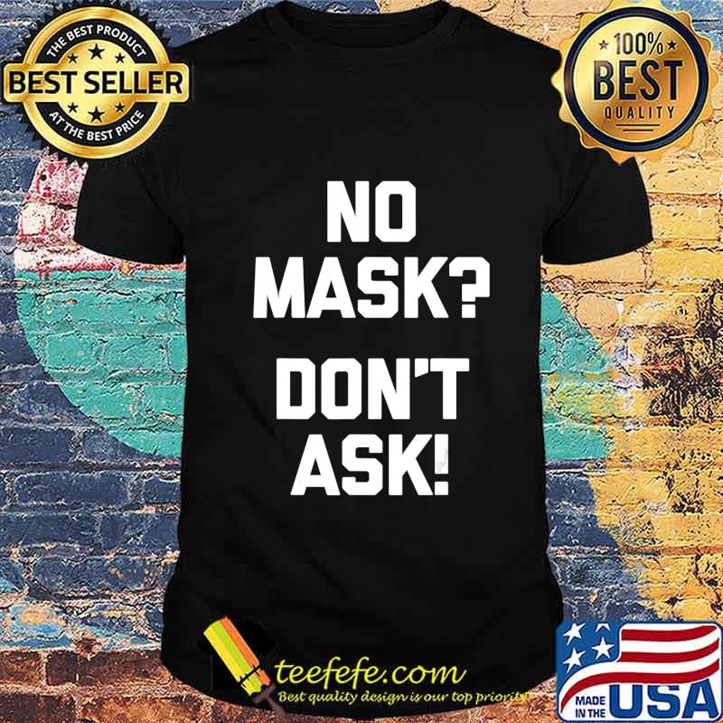 No Mask Don't Ask! T-Shirt funny saying sarcastic novelty T-Shirt