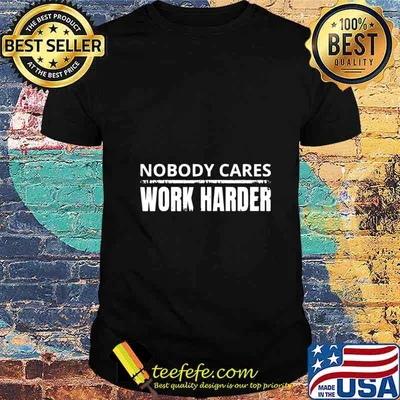 Nobody Cares Work Harder Fitness Workout Gym Gift T-Shirt