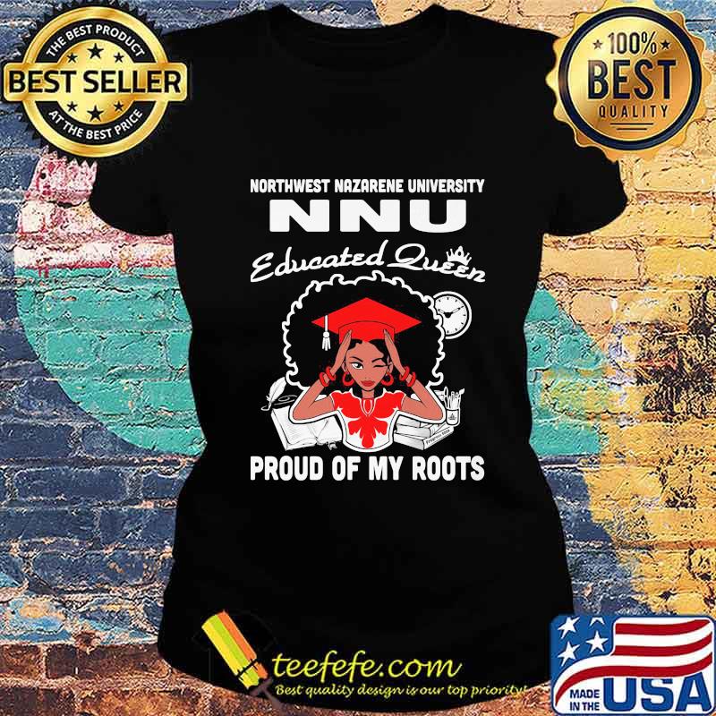 Northwest nazarene university nnu educated queen proud of my roots s Ladies tee Northwest nazarene university nnu educated queen proud of my roots s Ladies tee