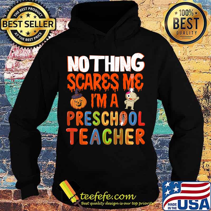 Nothing Scare Me I'm a Preschool Teacher - Halloween Gift T-Shirt Hoodie Nothing Scare Me I'm a Preschool Teacher - Halloween Gift T-Shirt Hoodie