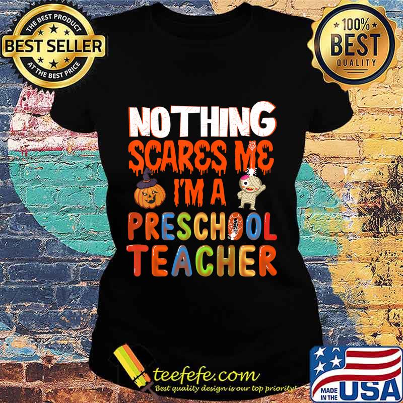 Nothing Scare Me I'm a Preschool Teacher - Halloween Gift T-Shirt Ladies tee Nothing Scare Me I'm a Preschool Teacher - Halloween Gift T-Shirt Ladies tee