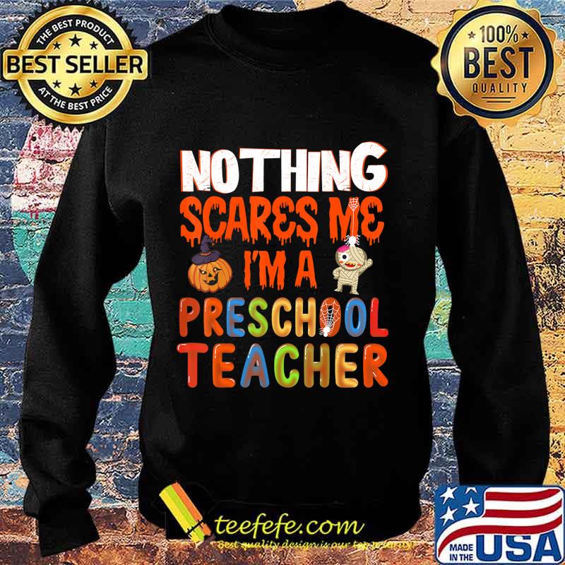 Nothing Scare Me I'm a Preschool Teacher - Halloween Gift T-Shirt Sweater Nothing Scare Me I'm a Preschool Teacher - Halloween Gift T-Shirt Sweater