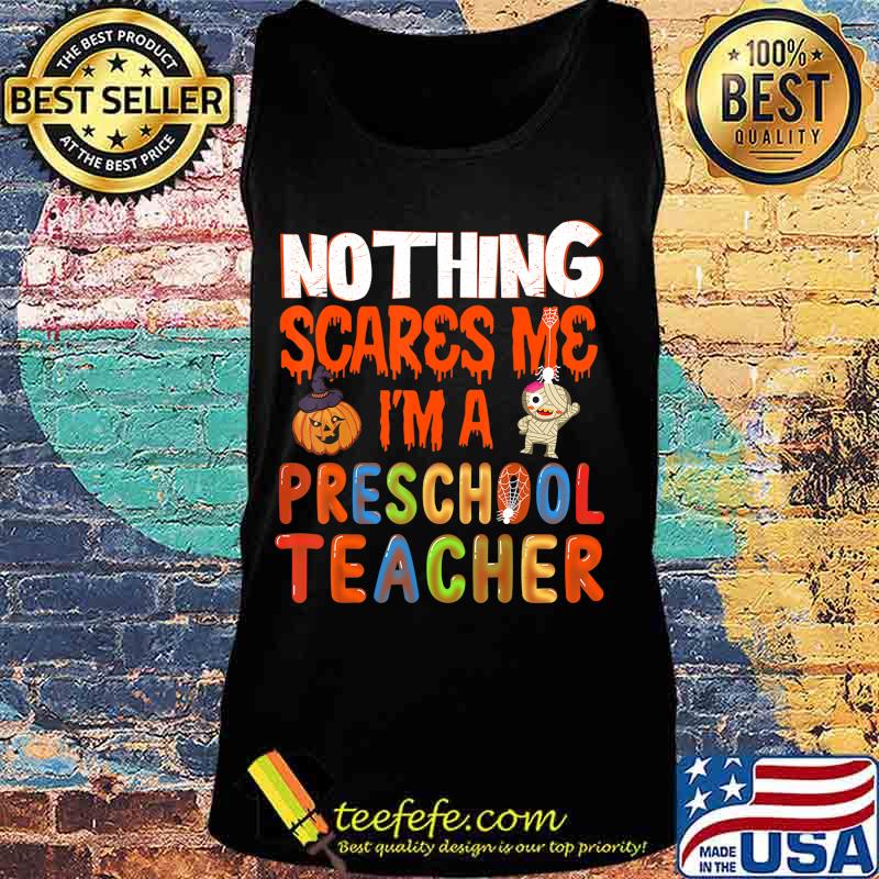 Nothing Scare Me I'm a Preschool Teacher - Halloween Gift T-Shirt Tank top Nothing Scare Me I'm a Preschool Teacher - Halloween Gift T-Shirt Tank top