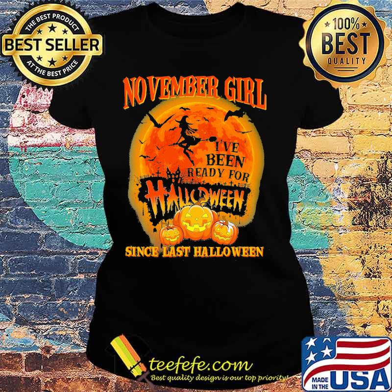 November girl i've been ready for halloween since last halloween moon s Ladies tee November girl i've been ready for halloween since last halloween moon s Ladies tee