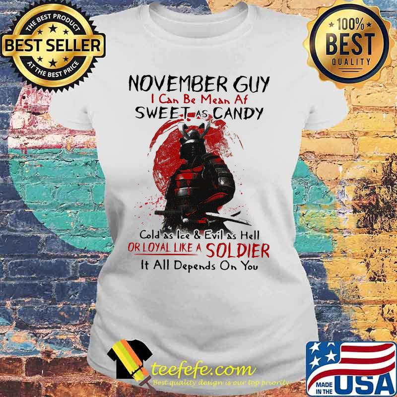 November Guy I Can be mean af sweet as candy cold as ice and evil as hell or loyal like a soldier it all dêpnds on you s Laides tee November Guy I Can be mean af sweet as candy cold as ice and evil as hell or loyal like a soldier it all dêpnds on you s Laides tee