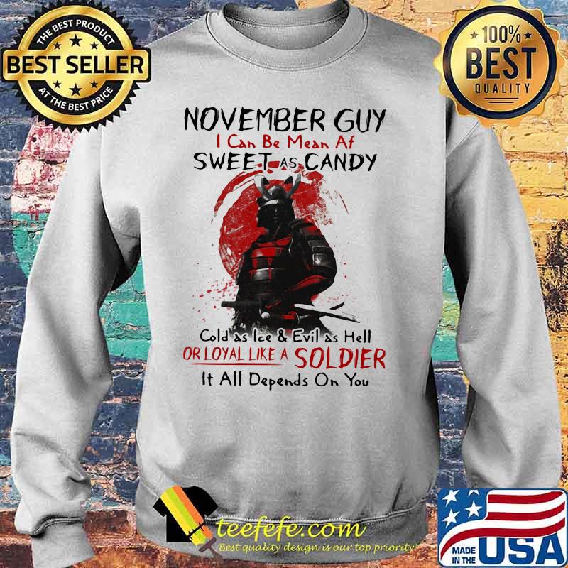 November Guy I Can be mean af sweet as candy cold as ice and evil as hell or loyal like a soldier it all dêpnds on you s Sweater November Guy I Can be mean af sweet as candy cold as ice and evil as hell or loyal like a soldier it all dêpnds on you s Sweater