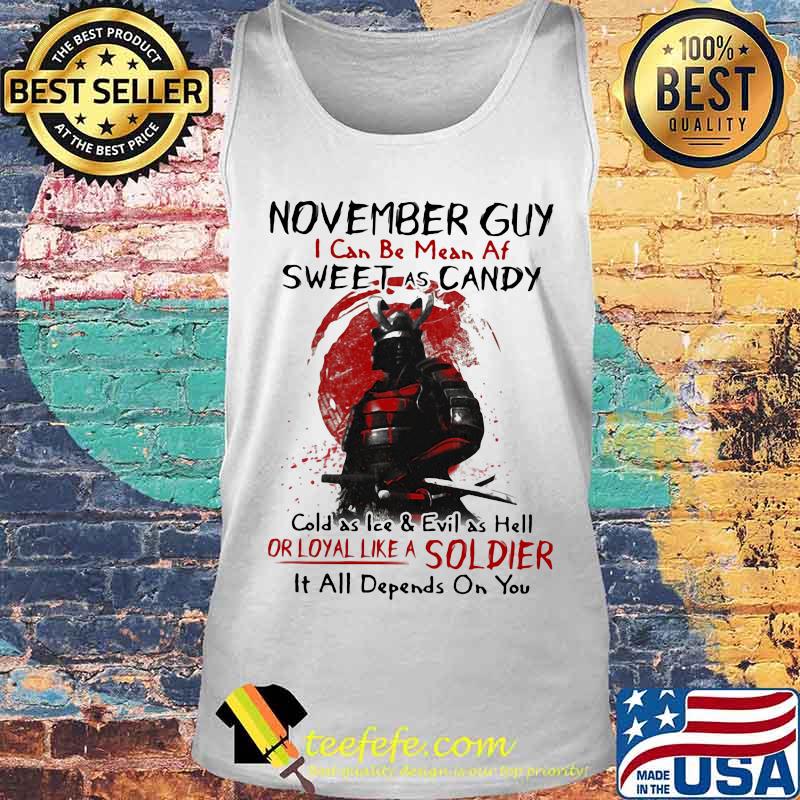 November Guy I Can be mean af sweet as candy cold as ice and evil as hell or loyal like a soldier it all dêpnds on you s Tank top November Guy I Can be mean af sweet as candy cold as ice and evil as hell or loyal like a soldier it all dêpnds on you s Tank top