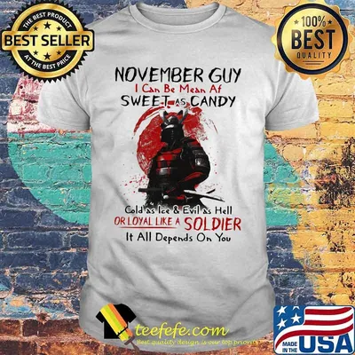 November Guy I Can be mean af sweet as candy cold as ice and evil as hell or loyal like a soldier it all dêpnds on you shirt