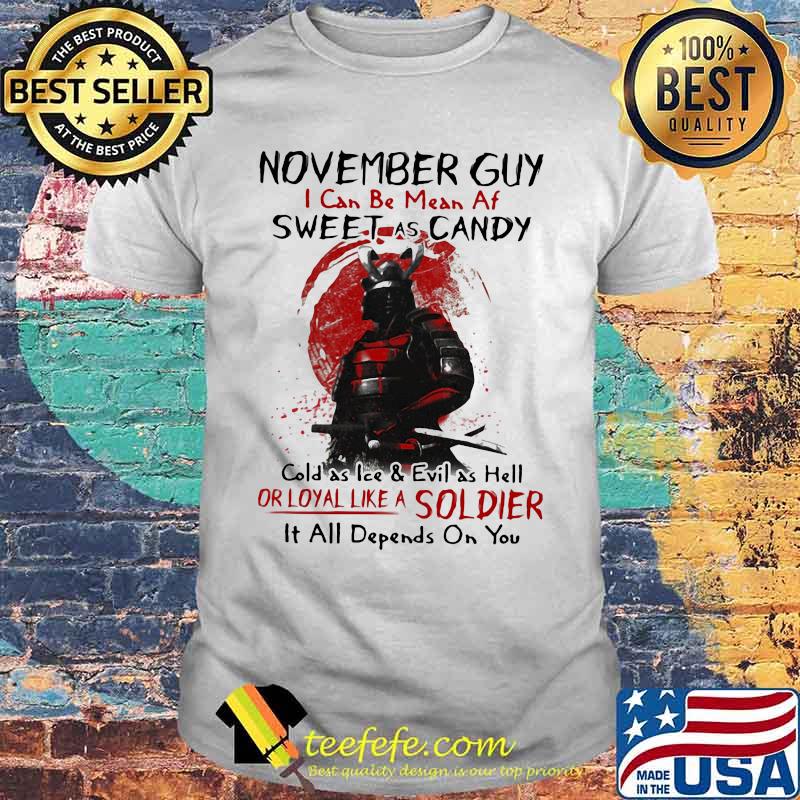 November Guy I Can be mean af sweet as candy cold as ice and evil as hell or loyal like a soldier it all dêpnds on you shirt November Guy I Can be mean af sweet as candy cold as ice and evil as hell or loyal like a soldier it all dêpnds on you shirt