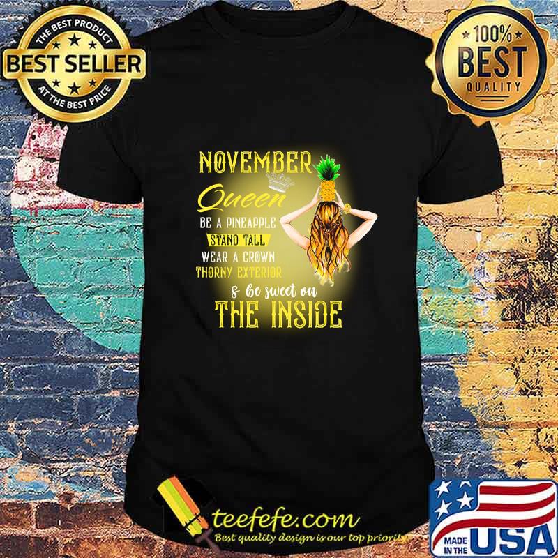 November queen be a pineapple stand tall wear a crown throny exterior and be sweet on the inside shirt November queen be a pineapple stand tall wear a crown throny exterior and be sweet on the inside shirt