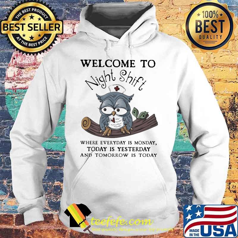 Nurse Owl Welcome to night shift where everyday is monday today is yesterday and tomorrow is today s Hoodie Nurse Owl Welcome to night shift where everyday is monday today is yesterday and tomorrow is today s Hoodie