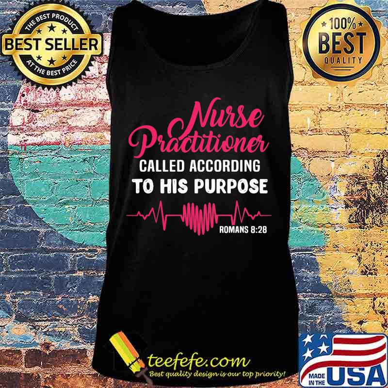 Nurse Practitioner Called According To His Purpose Romans 828 Heartbeat Shirt Tank top Nurse Practitioner Called According To His Purpose Romans 828 Heartbeat Shirt Tank top