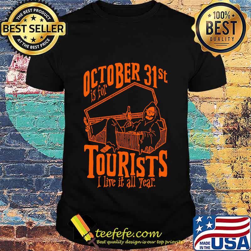 Octorber 31st Is For Tourists I Live It All Year Death Halloween Shirt