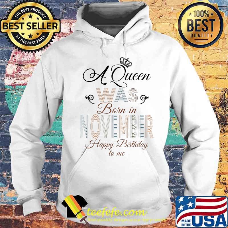 Official A Queen Was Born In November Happy Birthday To Me Shirt Hoodie Official A Queen Was Born In November Happy Birthday To Me Shirt Hoodie