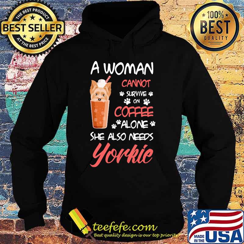Official A Woman Cannot Survive On Coffee Alone She Also Needs Yorkie Shirt Hoodie Official A Woman Cannot Survive On Coffee Alone She Also Needs Yorkie Shirt Hoodie