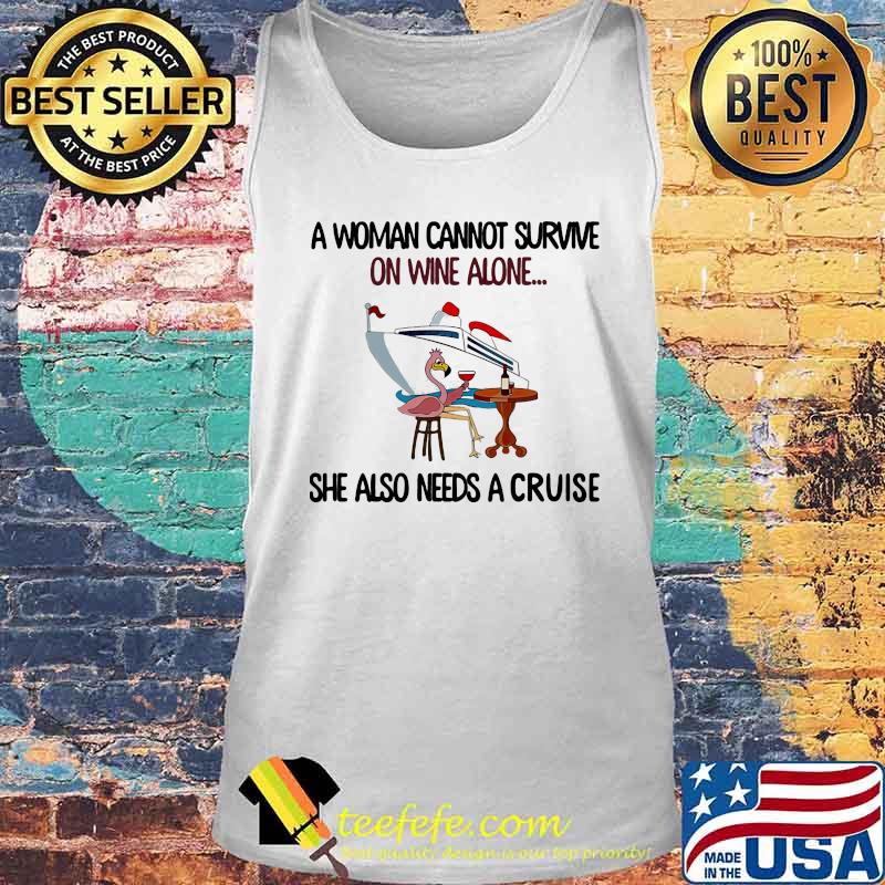 Official A Woman Cannot Survive On Wine Alone She Also Needs A Cruise Flamingo Shirt Tank top Official A Woman Cannot Survive On Wine Alone She Also Needs A Cruise Flamingo Shirt Tank top