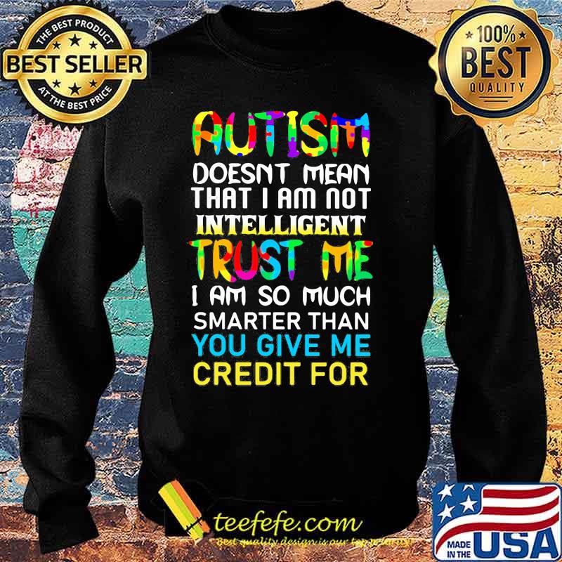 Official Autism doesn't mean that i am not intelligent trust me i am so much smarter than you give me credit for s Sweater Official Autism doesn't mean that i am not intelligent trust me i am so much smarter than you give me credit for s Sweater