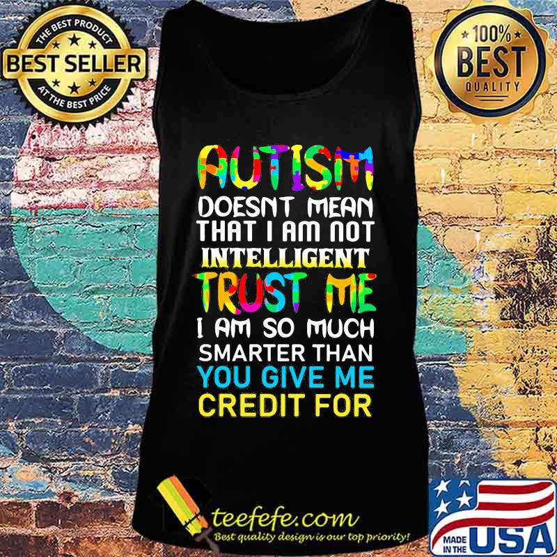 Official Autism doesn't mean that i am not intelligent trust me i am so much smarter than you give me credit for s Tank top Official Autism doesn't mean that i am not intelligent trust me i am so much smarter than you give me credit for s Tank top