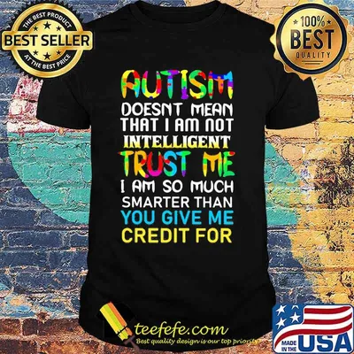 Official Autism doesn't mean that i am not intelligent trust me i am so much smarter than you give me credit for shirt