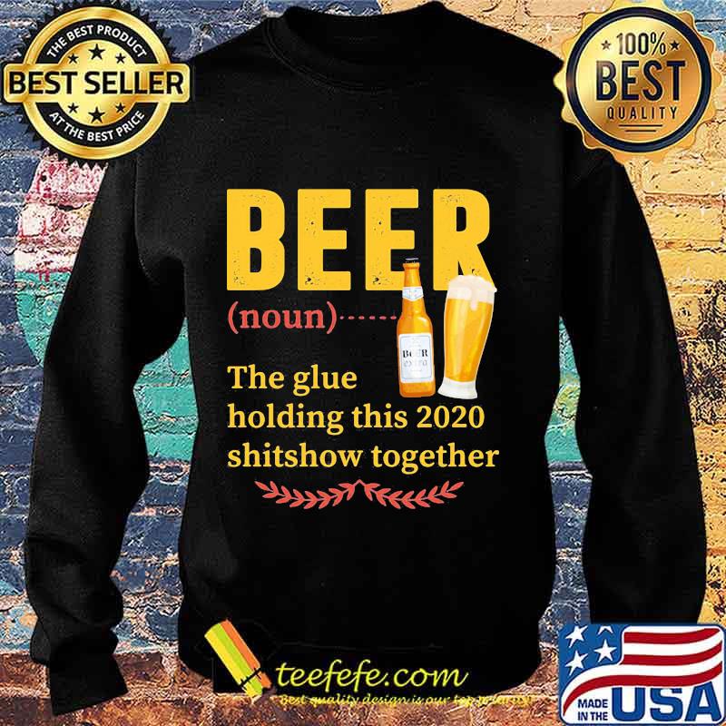 Official Beer Noun The Glue Holding This 2020 Shitshow Together Shirt Sweater Official Beer Noun The Glue Holding This 2020 Shitshow Together Shirt Sweater