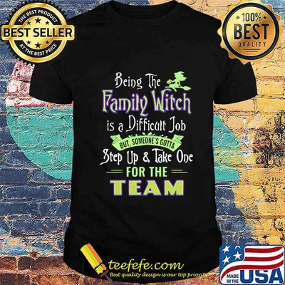 Official Being The Family Witch Is A Difficult Job But Someone's Gotta Step Up And Take One For The Team Shirt