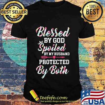 Official Blessed By God Spoiled By My Husband Protected By Both Shirt