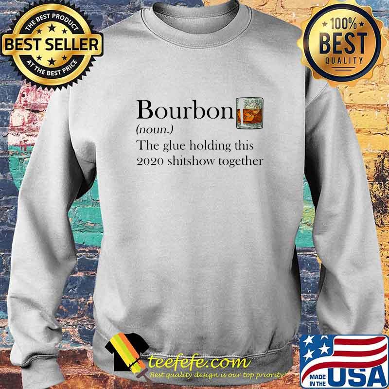 Official Bourbon The Glue Holding This 2020 Shitshow Together Shirt Sweater Official Bourbon The Glue Holding This 2020 Shitshow Together Shirt Sweater