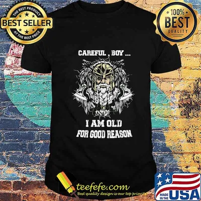 Official Careful Boy I Am Old For Good Reason Viking Shirt