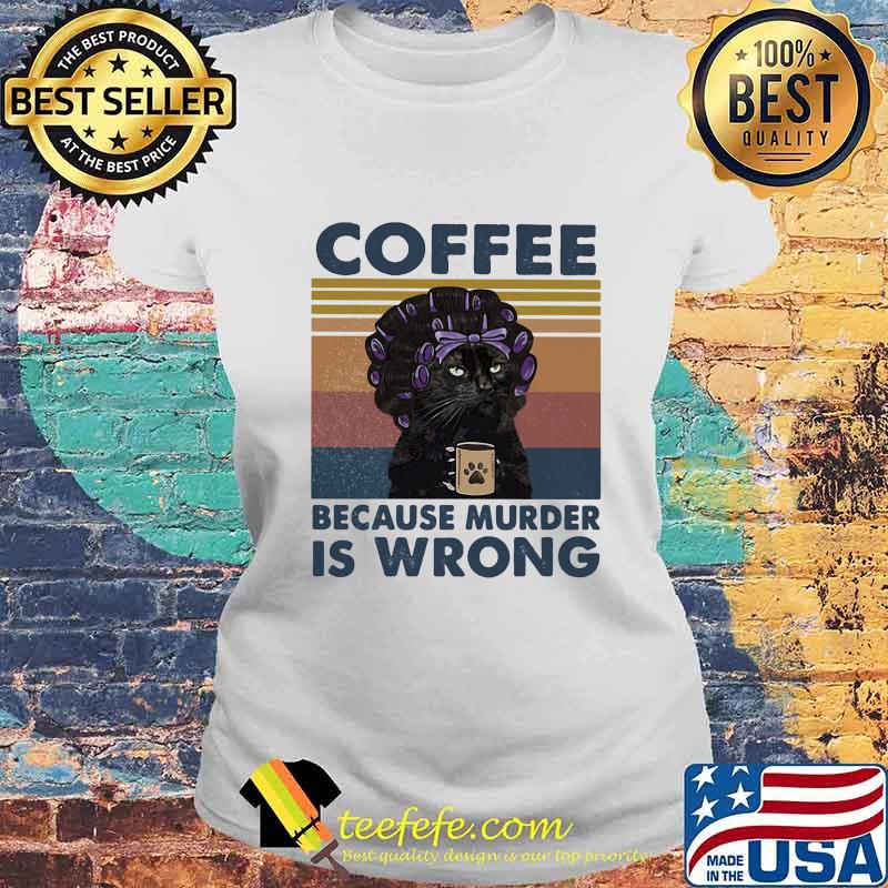 Official Coffee Because Murder Is Wrong Cat Vintage Retro Shirt Laides tee Official Coffee Because Murder Is Wrong Cat Vintage Retro Shirt Laides tee