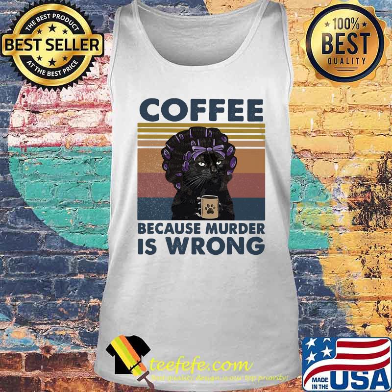 Official Coffee Because Murder Is Wrong Cat Vintage Retro Shirt Tank top Official Coffee Because Murder Is Wrong Cat Vintage Retro Shirt Tank top